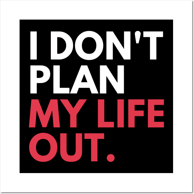 I Don't Plan My Life Out Wall Art by EvetStyles